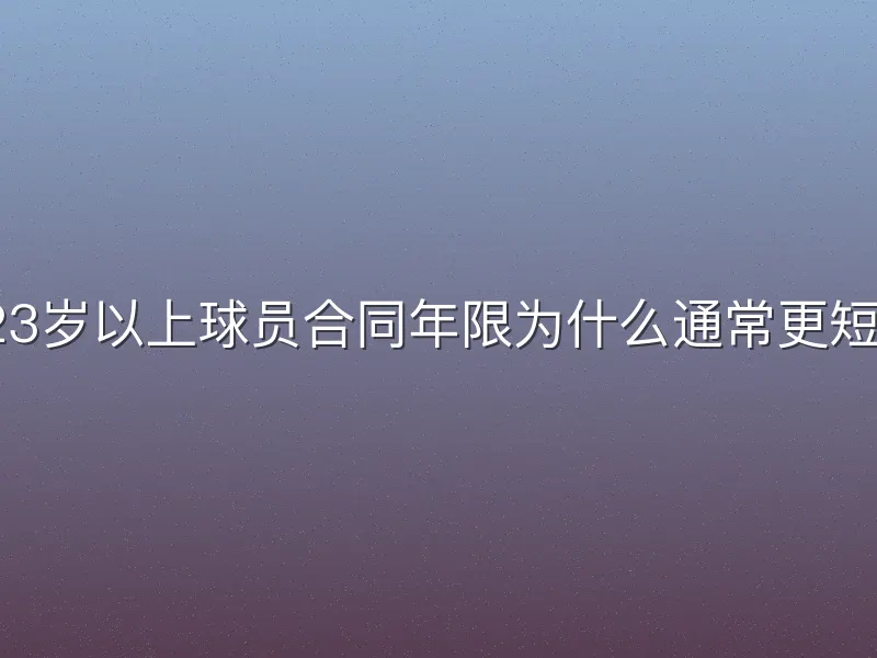 23岁以上球员合同年限为什么通常更短？